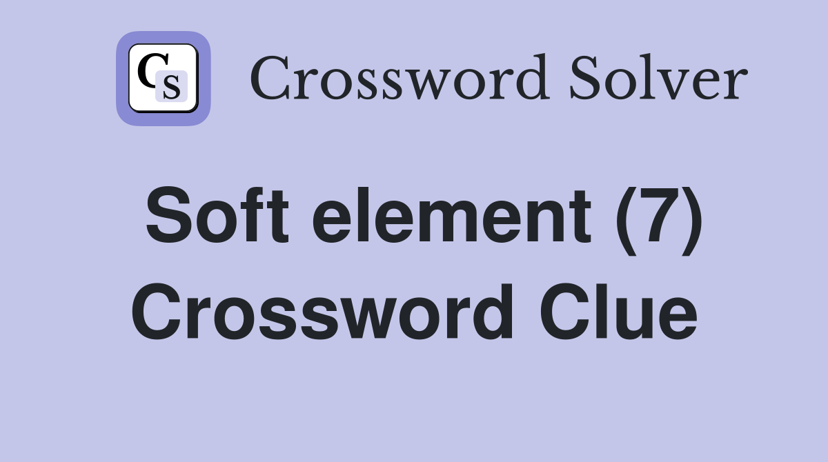 Soft element (7) Crossword Clue Answers Crossword Solver